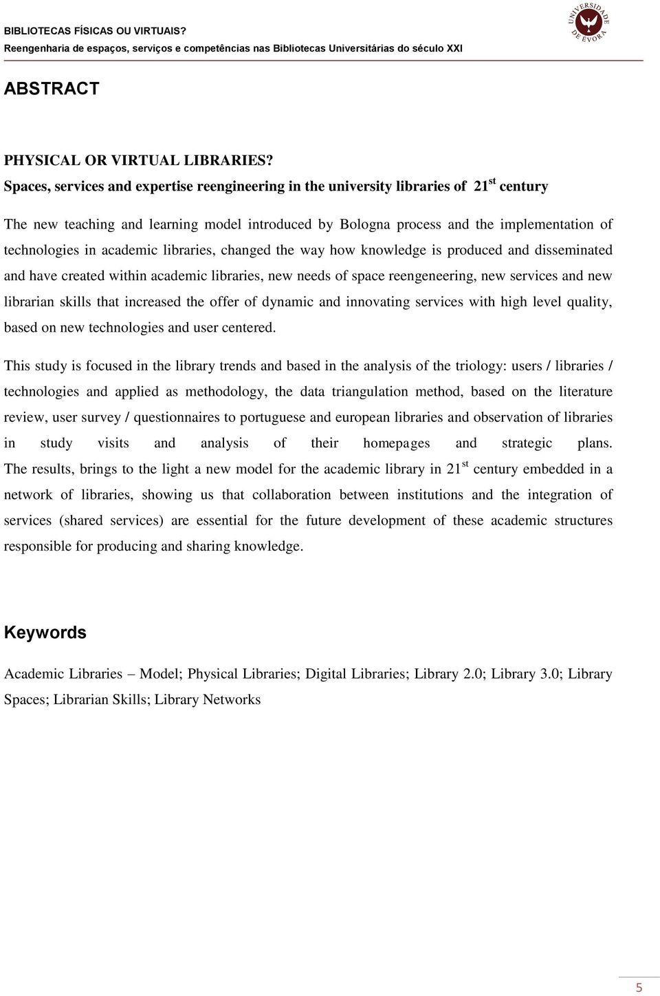 academic libraries, changed the way how knowledge is produced and disseminated and have created within academic libraries, new needs of space reengeneering, new services and new librarian skills that