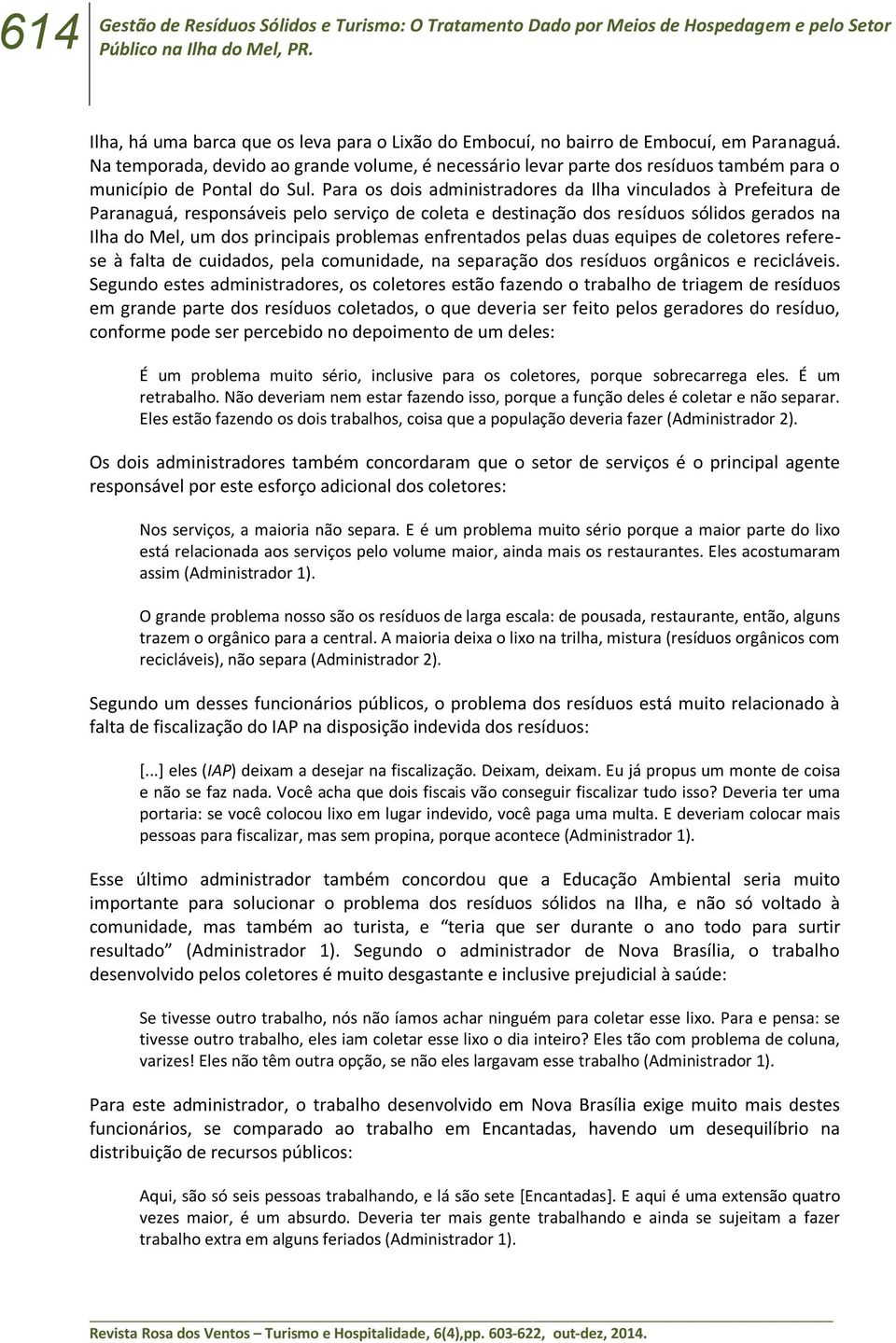 Na temporada, devido ao grande volume, é necessário levar parte dos resíduos também para o município de Pontal do Sul.