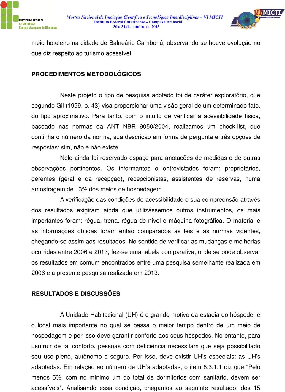 43) visa proporcionar uma visão geral de um determinado fato, do tipo aproximativo.