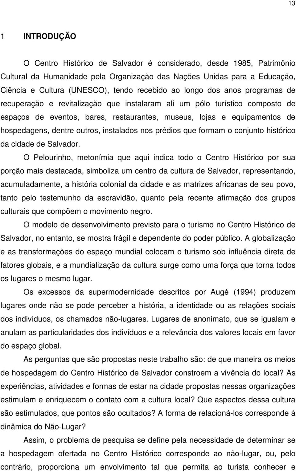 hospedagens, dentre outros, instalados nos prédios que formam o conjunto histórico da cidade de Salvador.