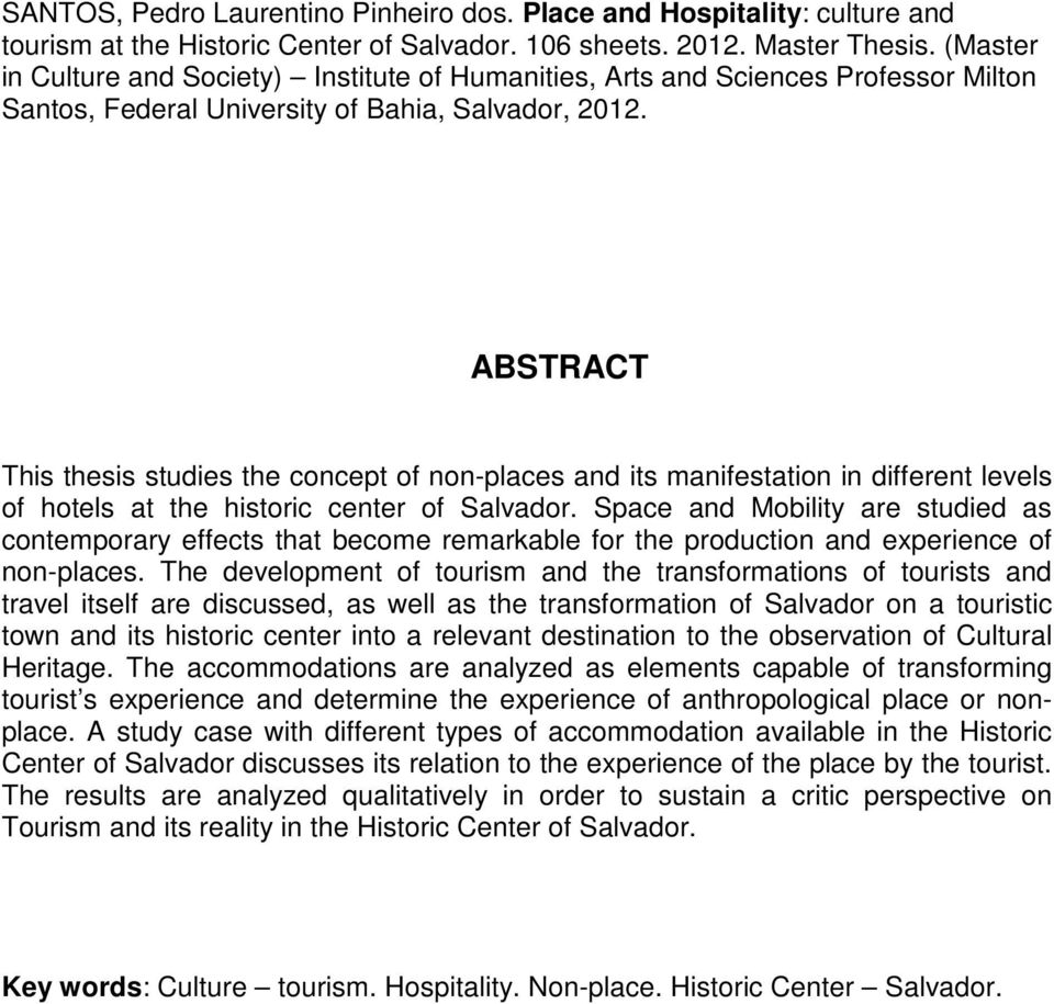 ABSTRACT This thesis studies the concept of non-places and its manifestation in different levels of hotels at the historic center of Salvador.