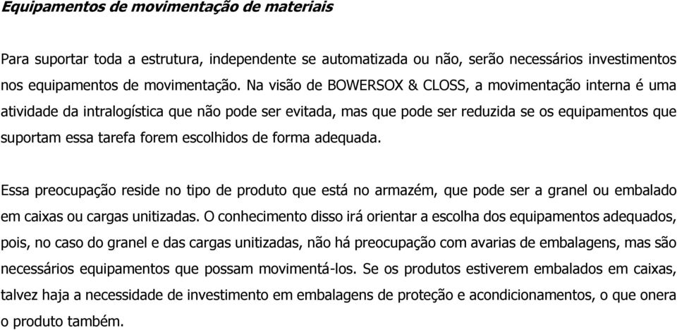 de forma adequada. Essa preocupação reside no tipo de produto que está no armazém, que pode ser a granel ou embalado em caixas ou cargas unitizadas.