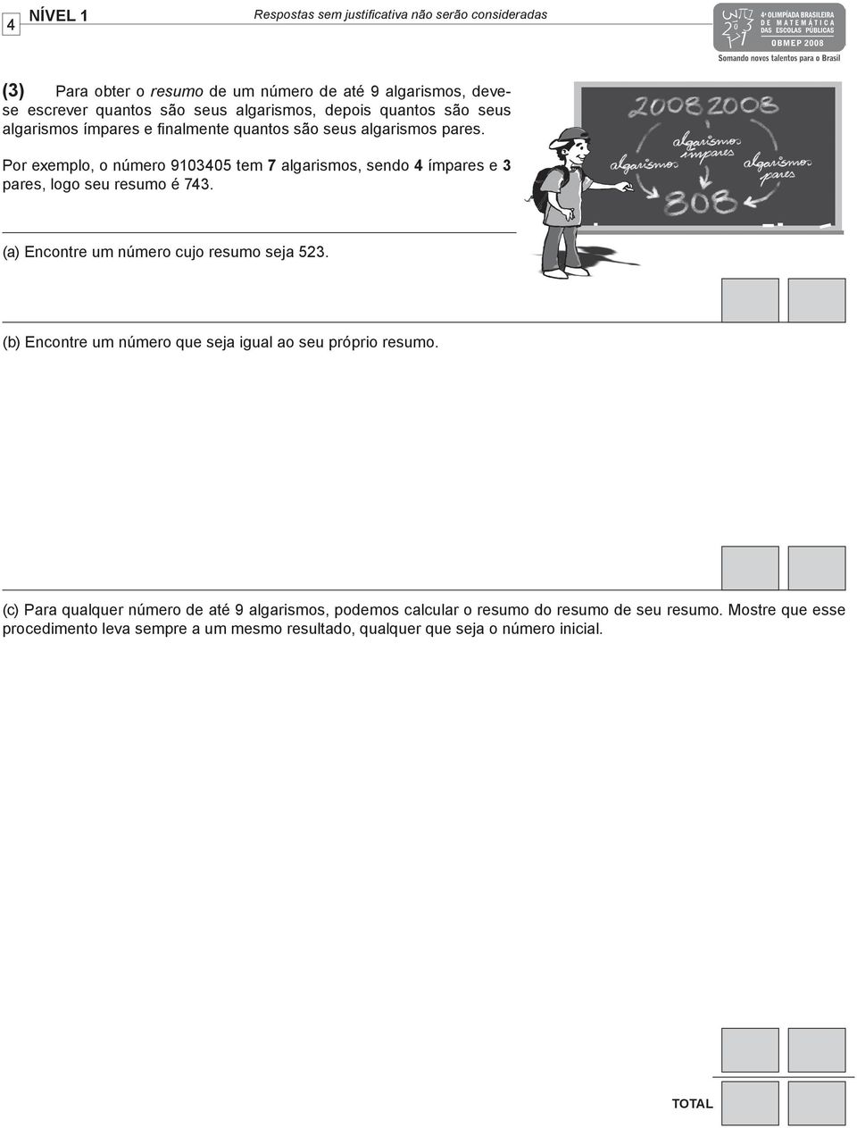 Por exemplo, o número 9103405 tem 7 algarismos, sendo 4 ímpares e 3 pares, logo seu resumo é 743. (a) Encontre um número cujo resumo seja 523.