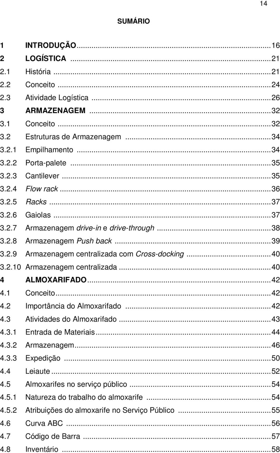 2.9 Armazenagem centralizada com Cross-docking... 40 3.2.10 Armazenagem centralizada... 40 4 ALMOXARIFADO... 42 4.1 Conceito... 42 4.2 Importância do Almoxarifado... 42 4.3 Atividades do Almoxarifado.