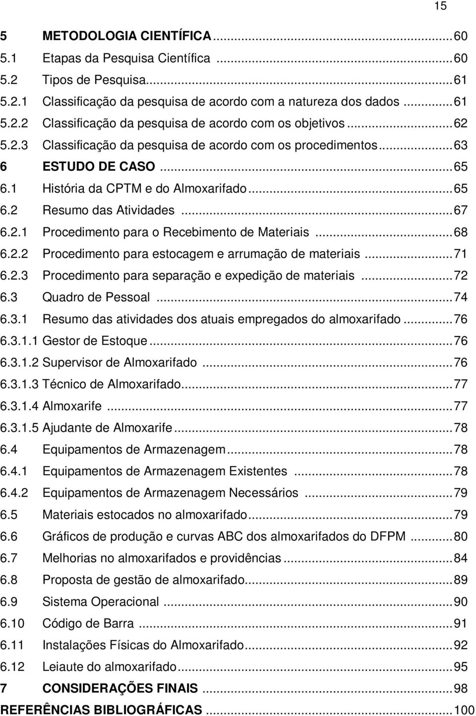 .. 68 6.2.2 Procedimento para estocagem e arrumação de materiais... 71 6.2.3 Procedimento para separação e expedição de materiais... 72 6.3 Quadro de Pessoal... 74 6.3.1 Resumo das atividades dos atuais empregados do almoxarifado.