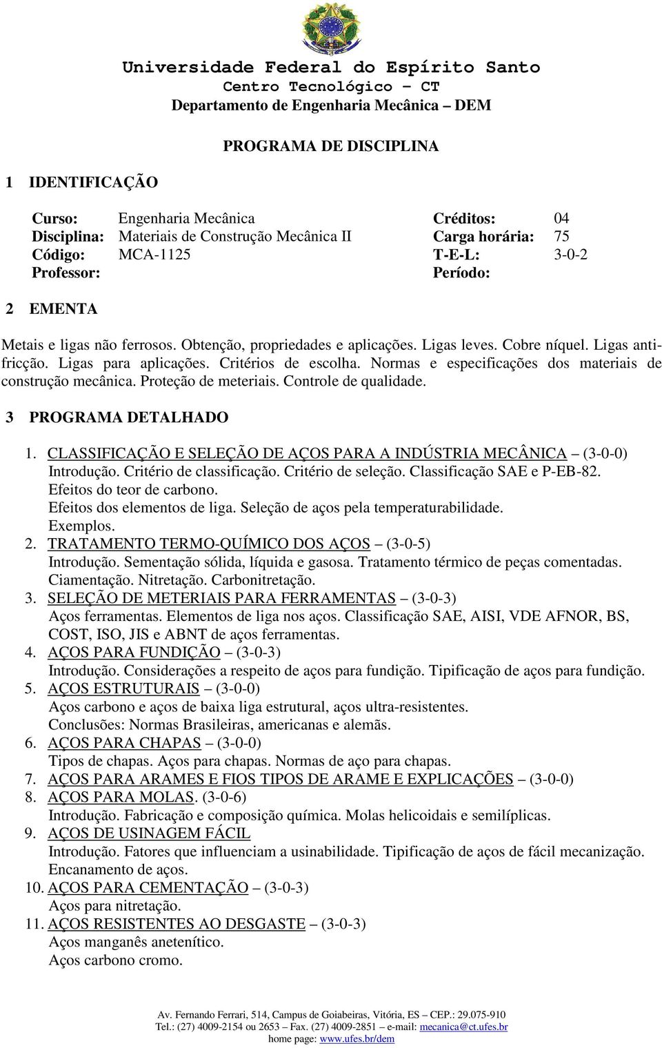 Critérios de escolha. Normas e especificações dos materiais de construção mecânica. Proteção de meteriais. Controle de qualidade. 3 PROGRAMA DETALHADO 1.