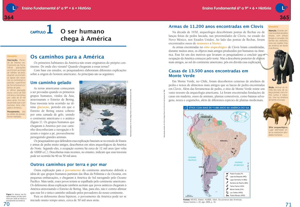 A última glaciação durou cerca de 100 mil anos e terminou por volta de 10 mil anos atrás. Foi nesse período que o ser humano teria chegado à América. Povoamento.