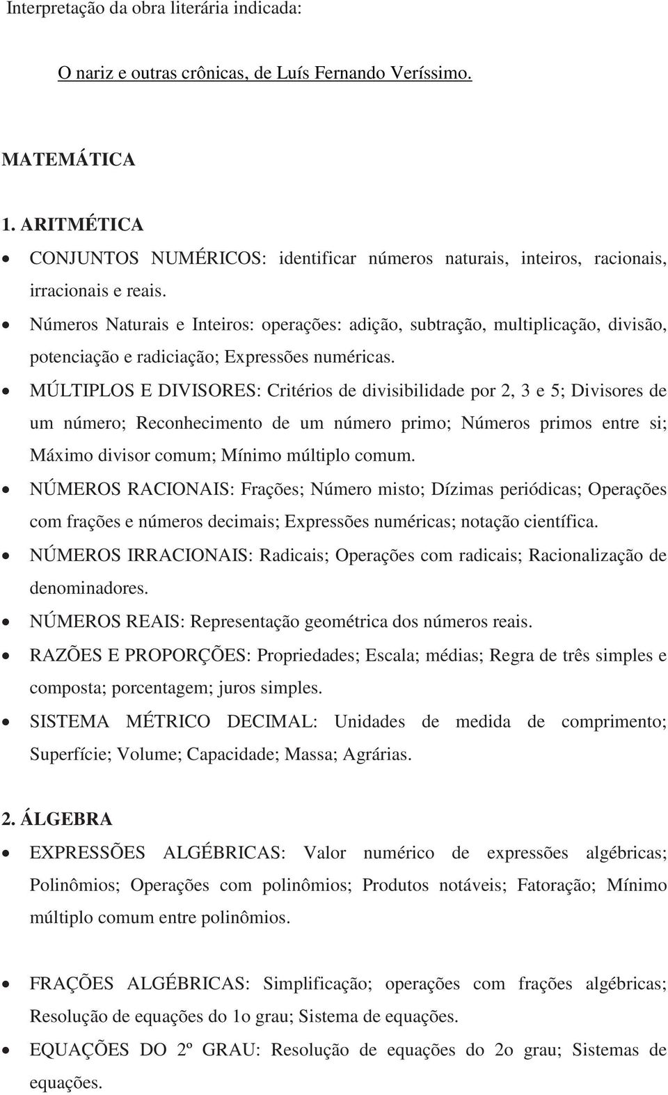 Números Naturais e Inteiros: operações: adição, subtração, multiplicação, divisão, potenciação e radiciação; Expressões numéricas.