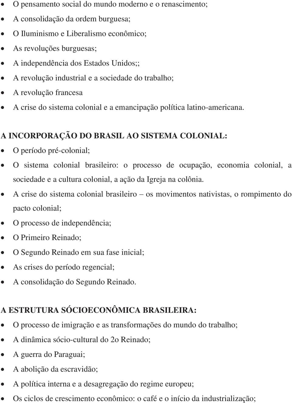 A INCORPORAÇÃO DO BRASIL AO SISTEMA COLONIAL: O período pré-colonial; O sistema colonial brasileiro: o processo de ocupação, economia colonial, a sociedade e a cultura colonial, a ação da Igreja na