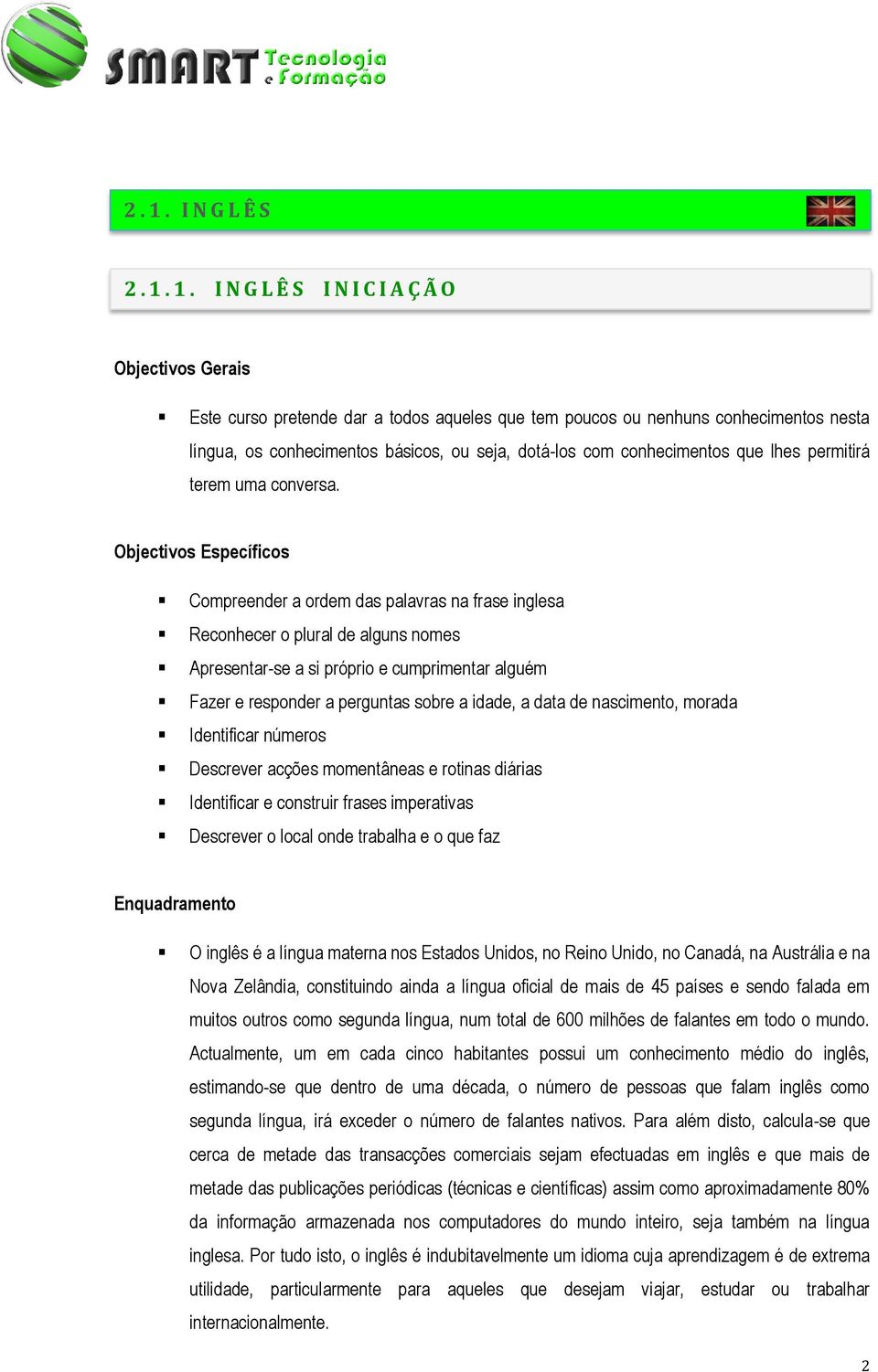 Objectivos Específicos Compreender a ordem das palavras na frase inglesa Reconhecer o plural de alguns nomes Apresentar-se a si próprio e cumprimentar alguém Fazer e responder a perguntas sobre a