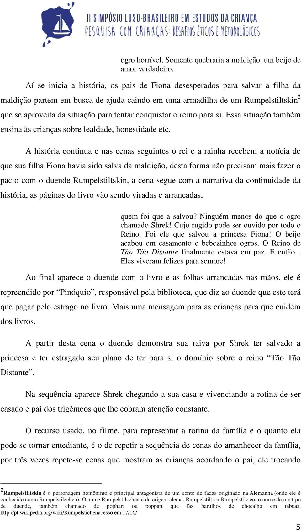 tentar conquistar o reino para si. Essa situação também ensina às crianças sobre lealdade, honestidade etc.