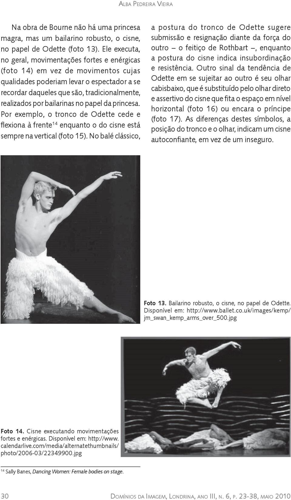 bailarinas no papel da princesa. Por exemplo, o tronco de Odette cede e flexiona à frente 14 enquanto o do cisne está sempre na vertical (foto 15).
