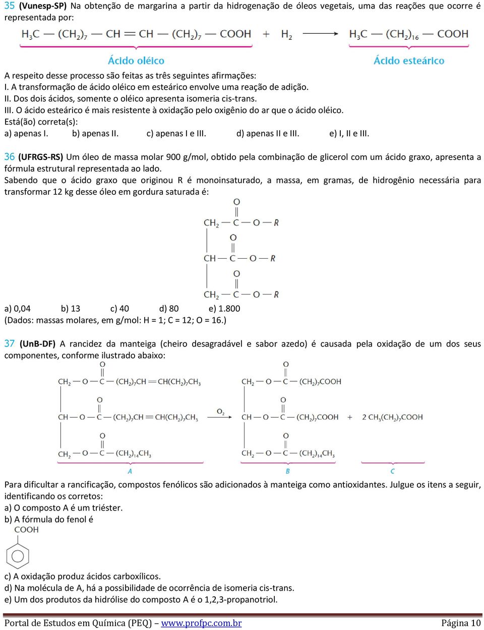 O ácido esteárico é mais resistente à oxidação pelo oxigênio do ar que o ácido oléico. Está(ão) correta(s): a) apenas I. b) apenas II. c) apenas I e III. d) apenas II e III. e) I, II e III.