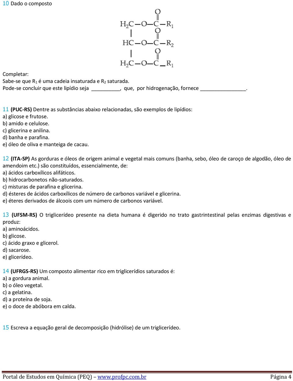 e) óleo de oliva e manteiga de cacau. 12 (ITA-SP) As gorduras e óleos de origem animal e vegetal mais comuns (banha, sebo, óleo de caroço de algodão, óleo de amendoim etc.