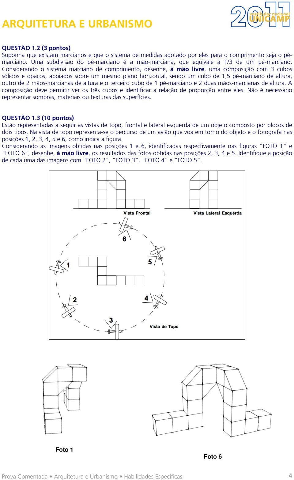 Considerando o sistema marciano de comprimento, desenhe, à mão livre, uma composição com 3 cubos sólidos e opacos, apoiados sobre um mesmo plano horizontal, sendo um cubo de 1,5 pé-marciano de