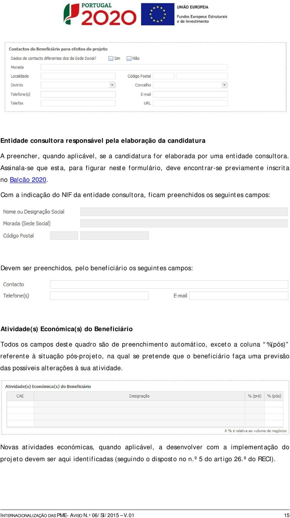 Com a indicação do NIF da entidade consultora, ficam preenchidos os seguintes campos: Devem ser preenchidos, pelo beneficiário os seguintes campos: Atividade(s) Económica(s) do Beneficiário Todos os