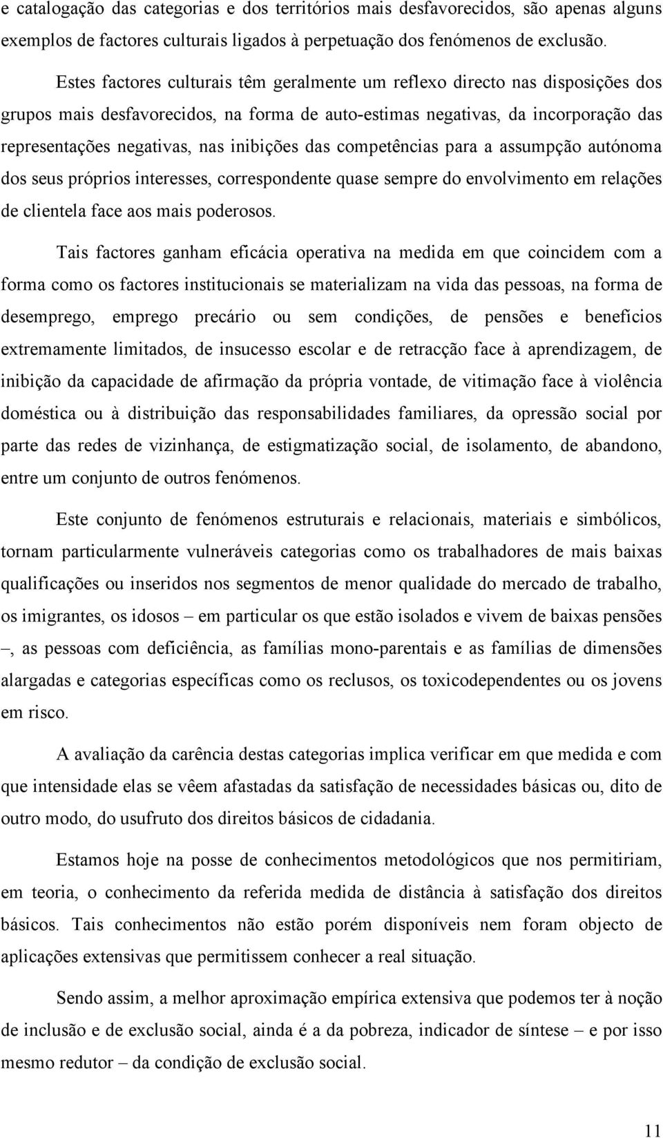 inibições das competências para a assumpção autónoma dos seus próprios interesses, correspondente quase sempre do envolvimento em relações de clientela face aos mais poderosos.