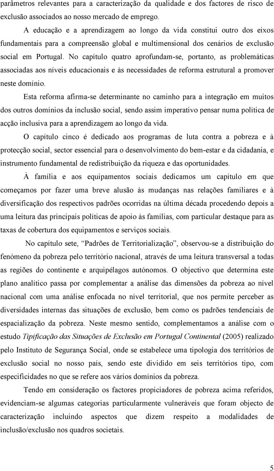 No capítulo quatro aprofundam-se, portanto, as problemáticas associadas aos níveis educacionais e às necessidades de reforma estrutural a promover neste domínio.