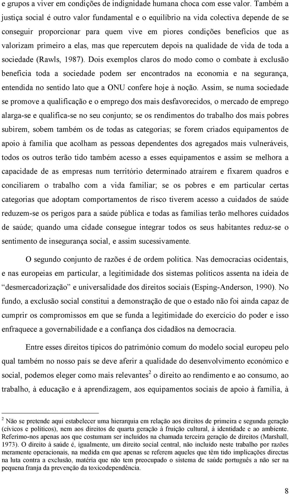 mas que repercutem depois na qualidade de vida de toda a sociedade (Rawls, 1987).