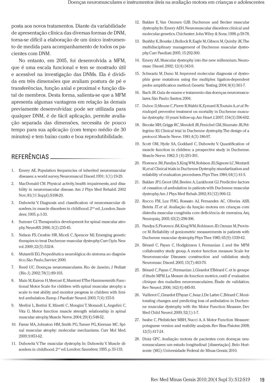 No entanto, em 2005, foi desenvolvida a MFM, que é uma escala funcional e tem se mostrado útil e acessível na investigação das DNMs.