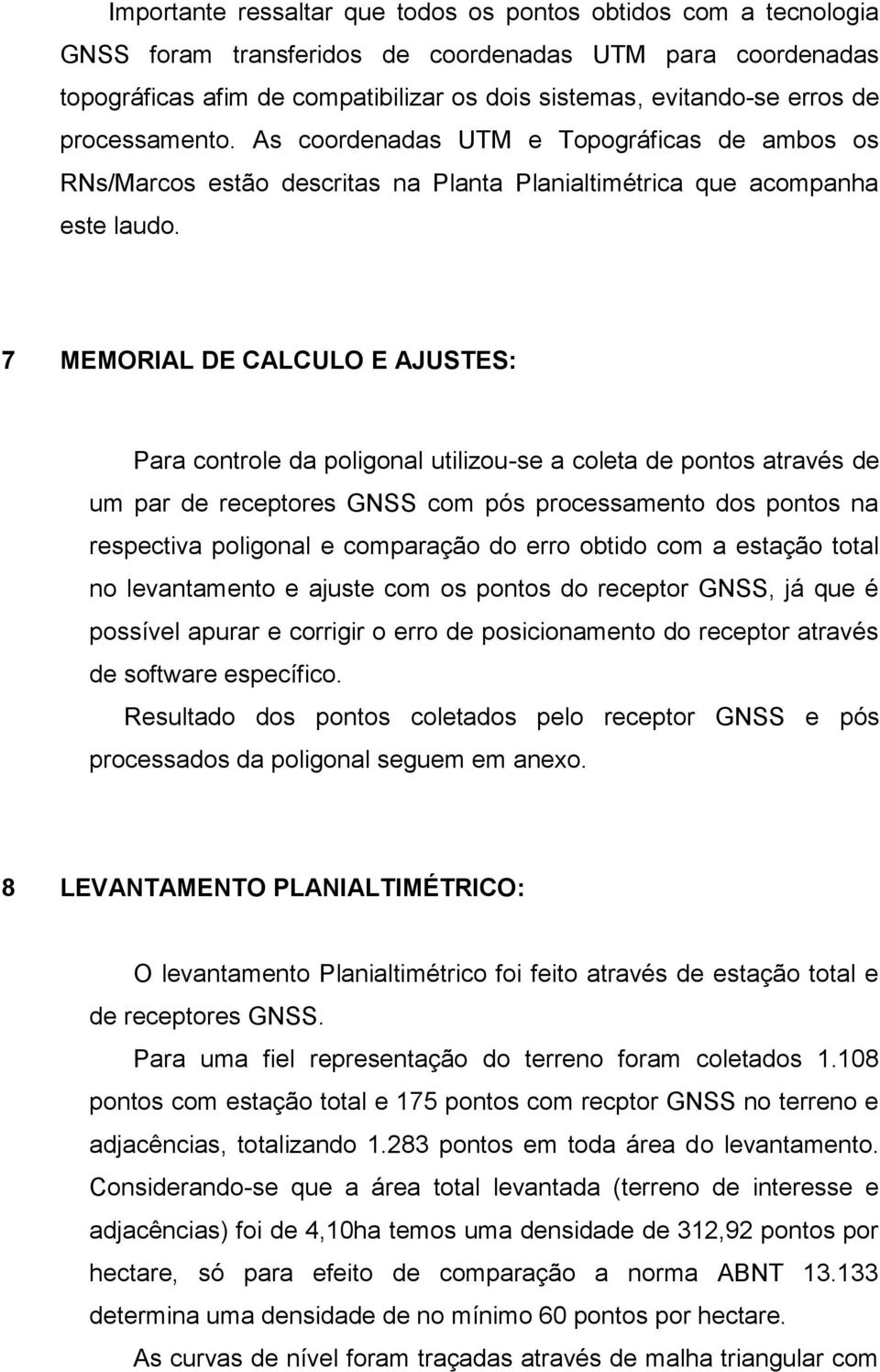 7 MEMORIAL DE CALCULO E AJUSTES: Para controle da poligonal utilizou-se a coleta de pontos através de um par de receptores GNSS com pós processamento dos pontos na respectiva poligonal e comparação