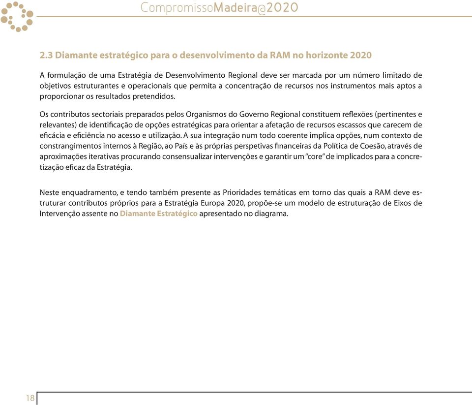 Os contributos sectoriais preparados pelos Organismos do Governo Regional constituem reflexões (pertinentes e relevantes) de identificação de opções estratégicas para orientar a afetação de recursos