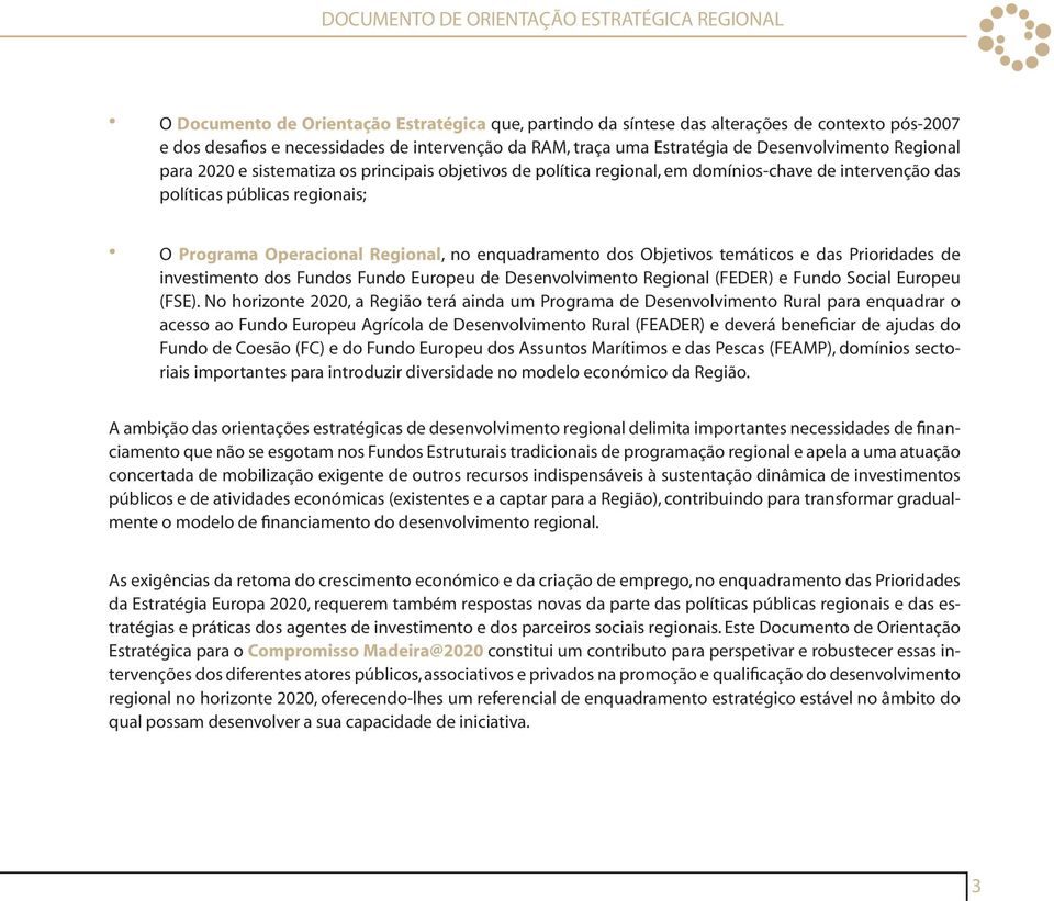 Objetivos temáticos e das Prioridades de investimento dos Fundos Fundo Europeu de Desenvolvimento Regional (FEDER) e Fundo Social Europeu (FSE).