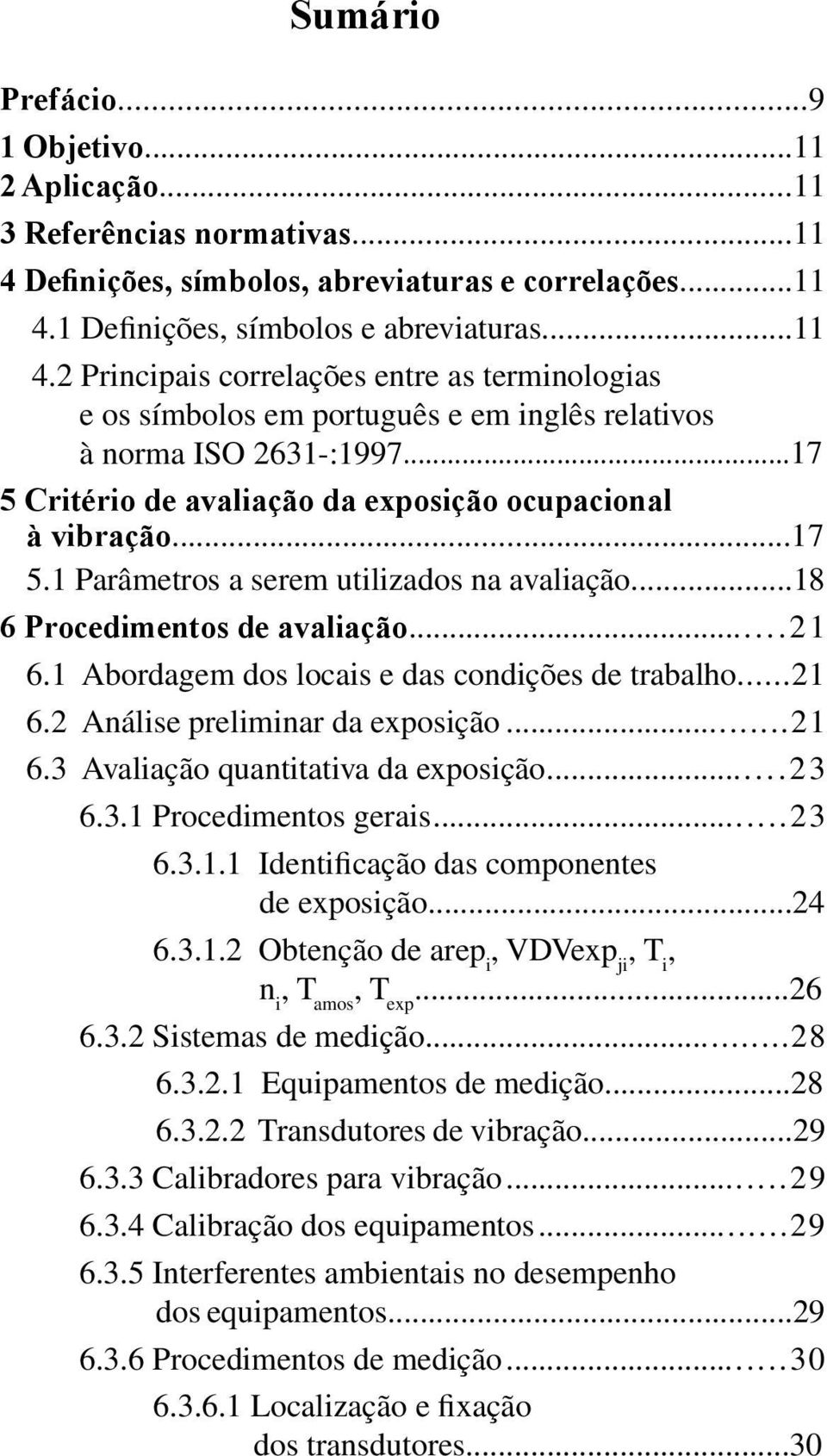 ..17 5 Critério de avaliação da exposição ocupacional à vibração...17 5.1 Parâmetros a serem utilizados na avaliação...18 6 Procedimentos de avaliação...21 6.