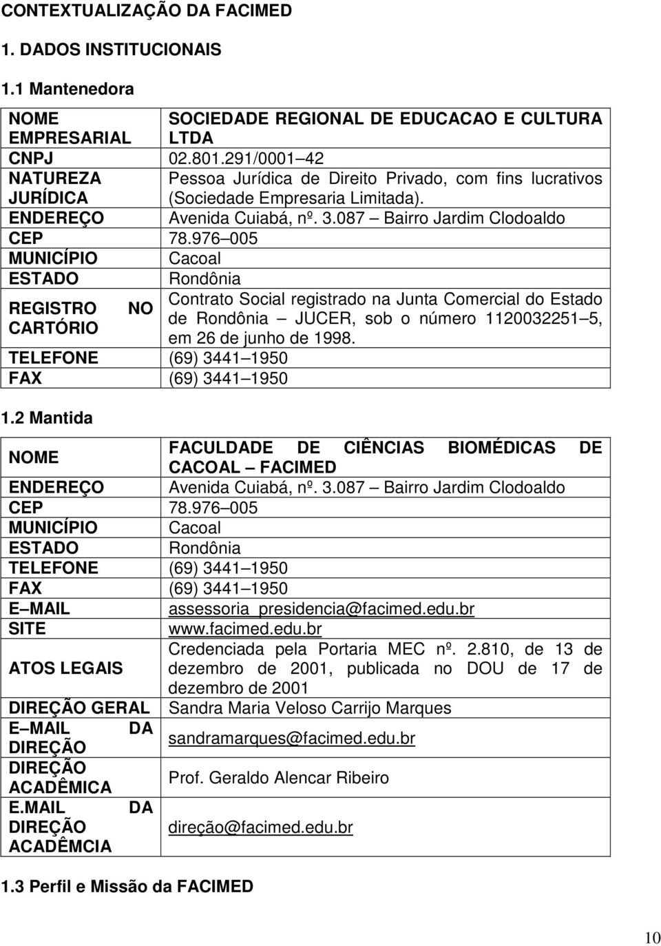976 005 MUNICÍPIO Cacoal ESTADO Rondônia Contrato Social registrado na Junta Comercial do Estado REGISTRO NO de Rondônia JUCER, sob o número 1120032251 5, CARTÓRIO em 26 de junho de 1998.