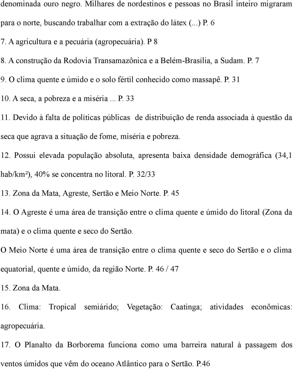 Devido à falta de políticas públicas de distribuição de renda associada à questão da seca que agrava a situação de fome, miséria e pobreza. 12.