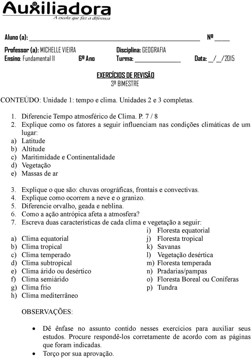 Explique como os fatores a seguir influenciam nas condições climáticas de um lugar: a) Latitude b) Altitude c) Maritimidade e Continentalidade d) Vegetação e) Massas de ar 3.