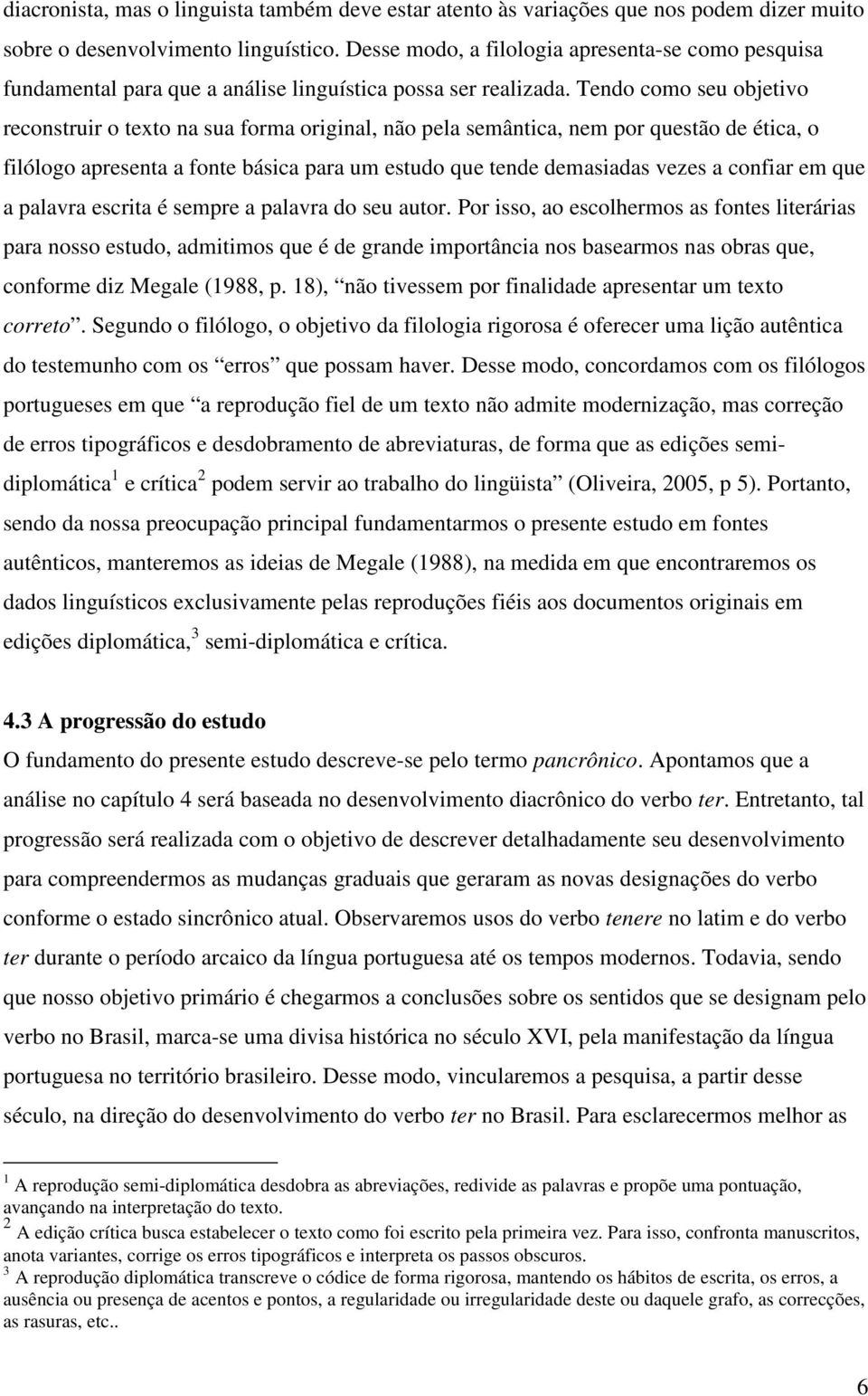 Tendo como seu objetivo reconstruir o texto na sua forma original, não pela semântica, nem por questão de ética, o filólogo apresenta a fonte básica para um estudo que tende demasiadas vezes a