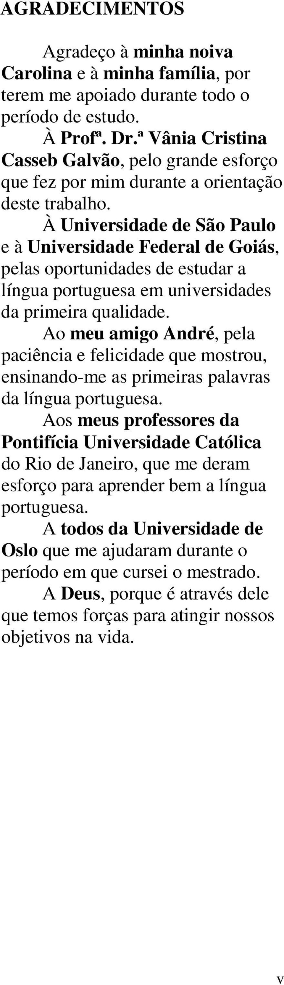 À Universidade de São Paulo e à Universidade Federal de Goiás, pelas oportunidades de estudar a língua portuguesa em universidades da primeira qualidade.