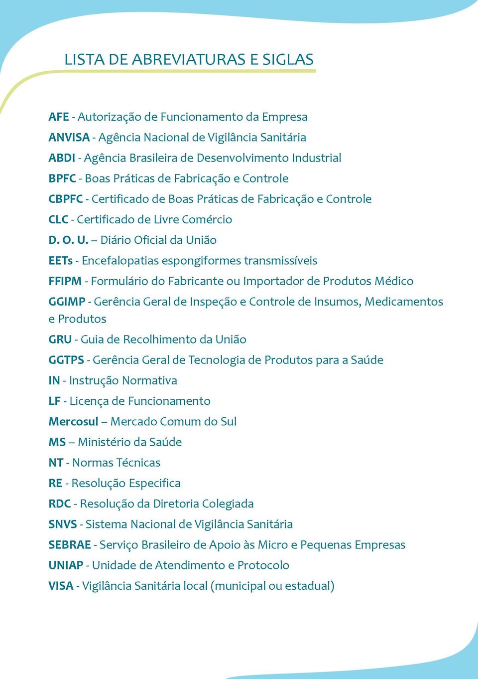 Diário Oficial da União EETs - Encefalopatias espongiformes transmissíveis FFIPM - Formulário do Fabricante ou Importador de Produtos Médico GGIMP - Gerência Geral de Inspeção e Controle de Insumos,