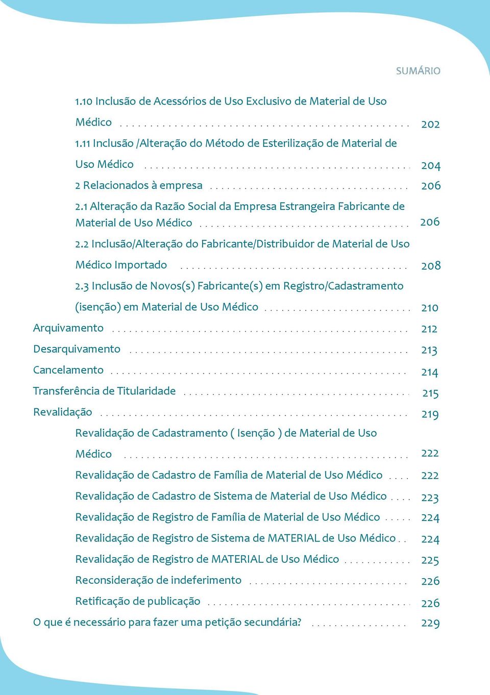 3 Inclusão de Novos(s) Fabricante(s) em Registro/Cadastramento (isenção) em Material de Uso Médico Desarquivamento Cancelamento Transferência de Titularidade Revalidação Médico Revalidação de