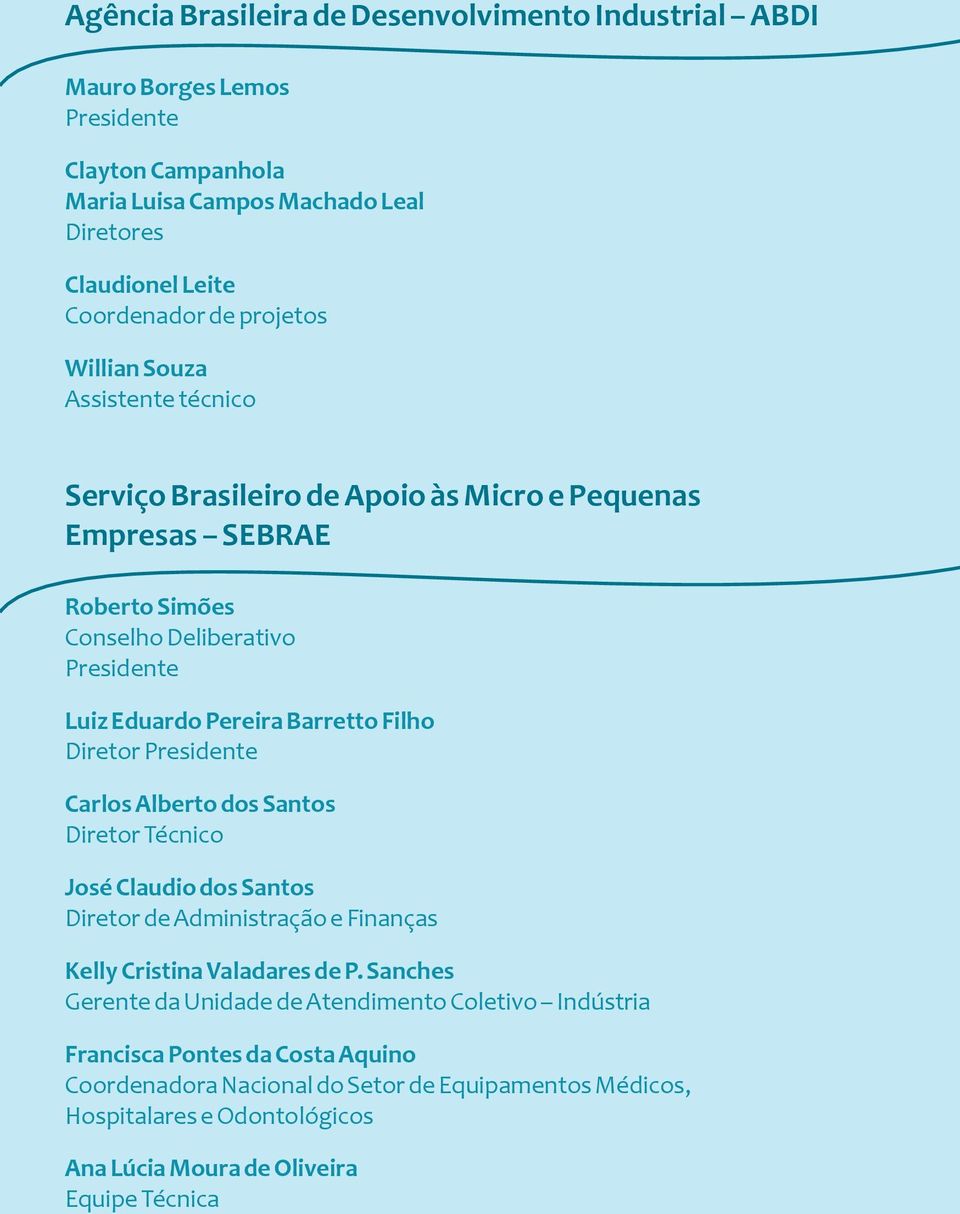 Filho Diretor Presidente Carlos Alberto dos Santos Diretor Técnico José Claudio dos Santos Diretor de Administração e Finanças Kelly Cristina Valadares de P.