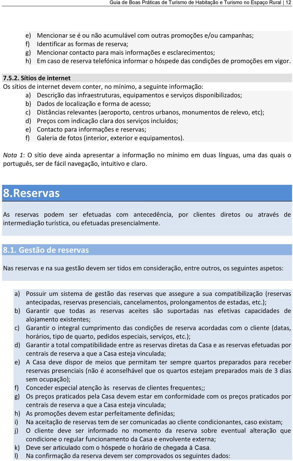 Sítis de internet Os sítis de internet devem cnter, n mínim, a seguinte infrmaçã: a) Descriçã das infraestruturas, equipaments e serviçs dispnibilizads; b) Dads de lcalizaçã e frma de acess; c)