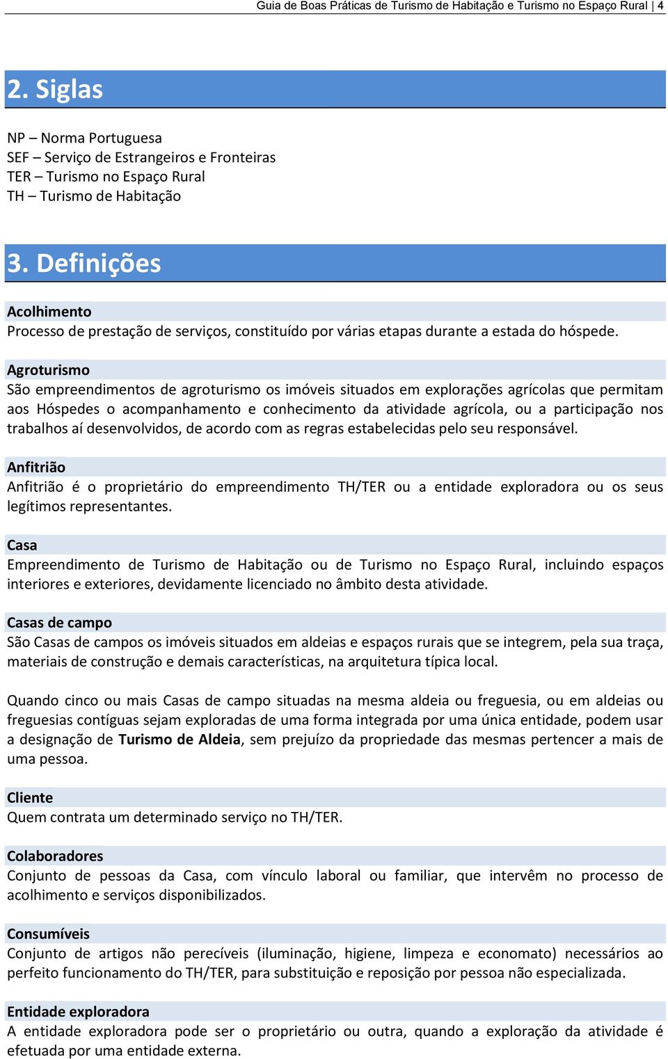 Agrturism Sã empreendiments de agrturism s imóveis situads em explrações agríclas que permitam as Hóspedes acmpanhament e cnheciment da atividade agrícla, u a participaçã ns trabalhs aí desenvlvids,