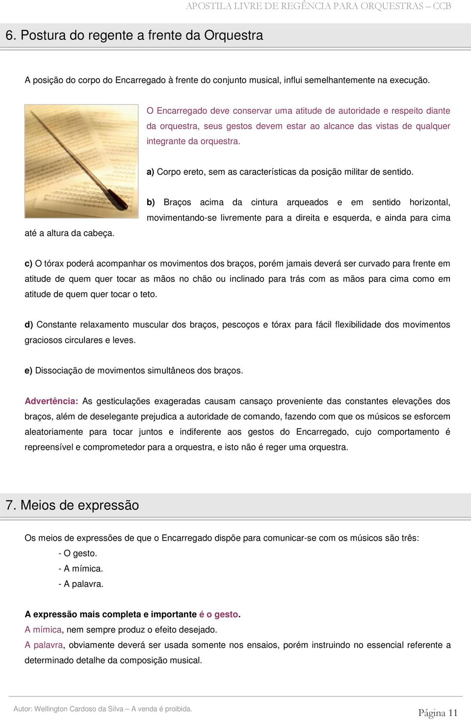 a) Corpo ereto, sem as características da posição militar de sentido. até a altura da cabeça.