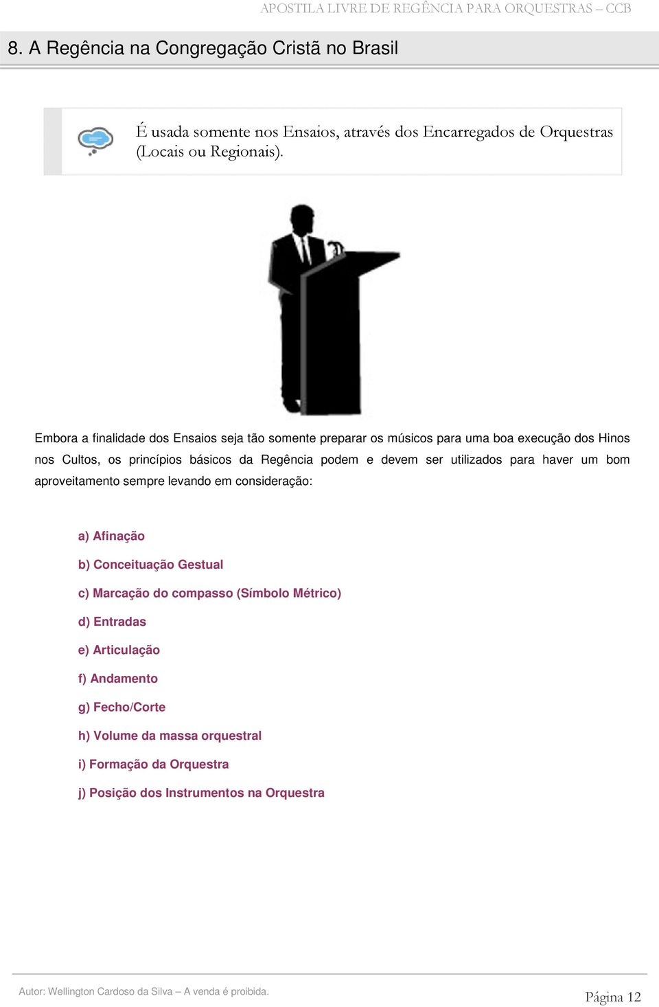 Embora a finalidade dos Ensaios seja tão somente preparar os músicos para uma boa execução dos Hinos nos Cultos, os princípios básicos da Regência podem e devem ser