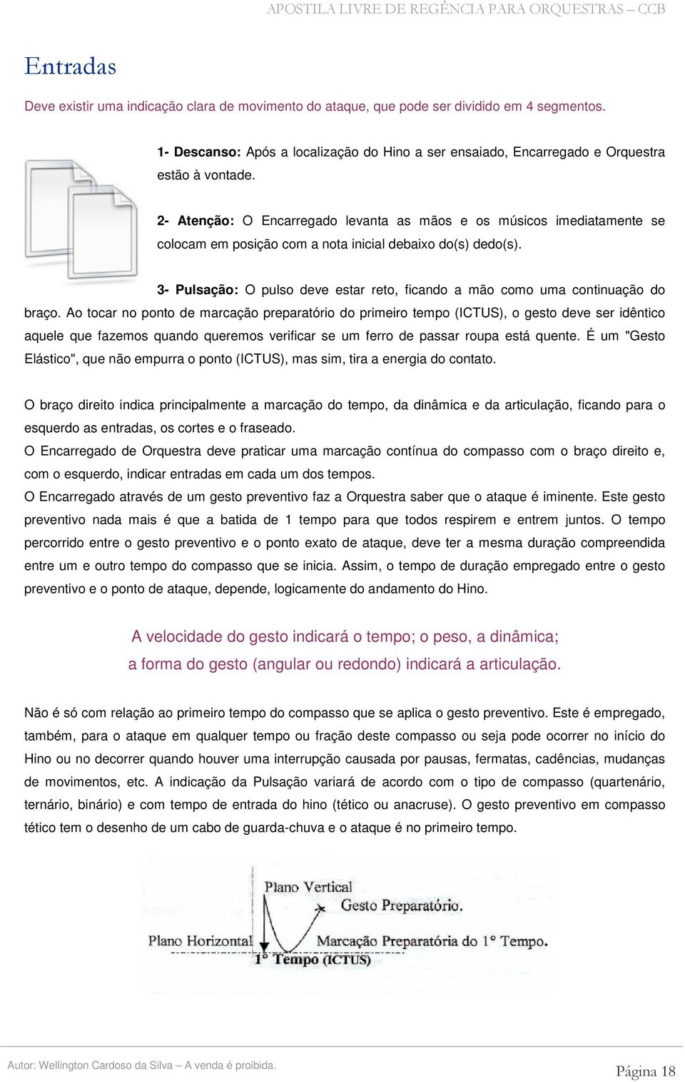 3- Pulsação: O pulso deve estar reto, ficando a mão como uma continuação do braço.