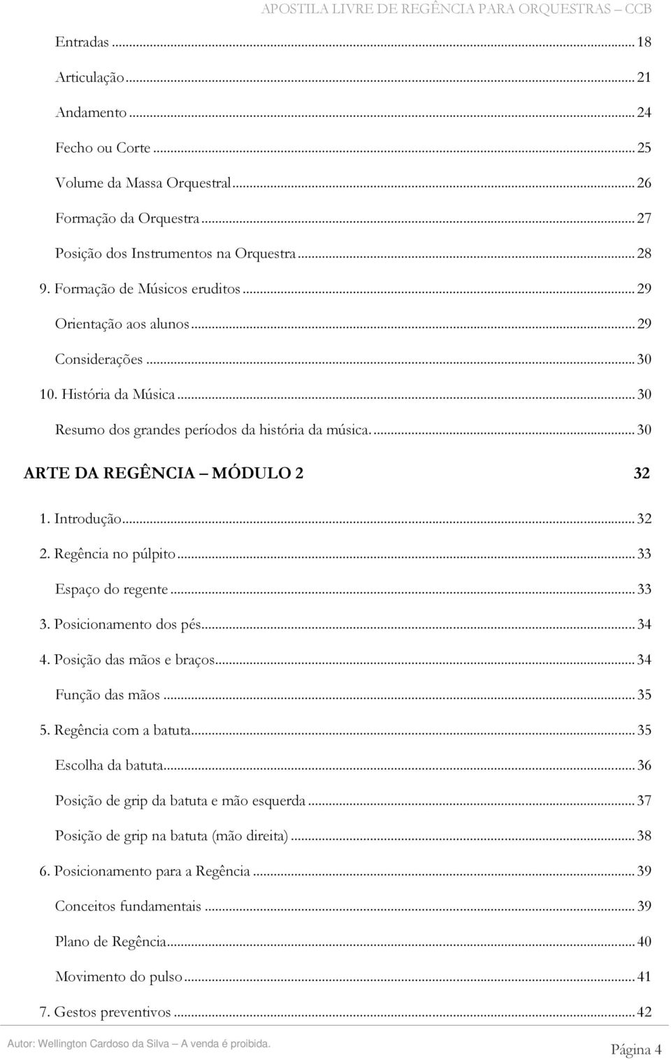 Regência no púlpito...33 Espaço do regente...33 3. Posicionamento dos pés...34 4. Posição das mãos e braços...34 Função das mãos...35 5. Regência com a batuta...35 Escolha da batuta.