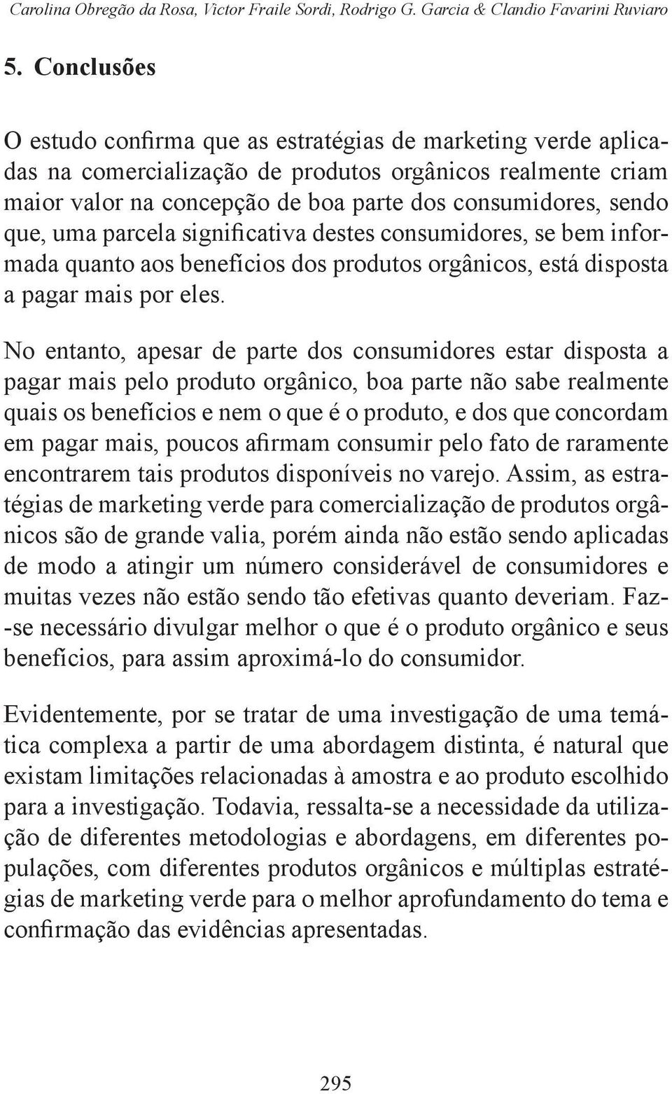 que, uma parcela significativa destes consumidores, se bem informada quanto aos benefícios dos produtos orgânicos, está disposta a pagar mais por eles.