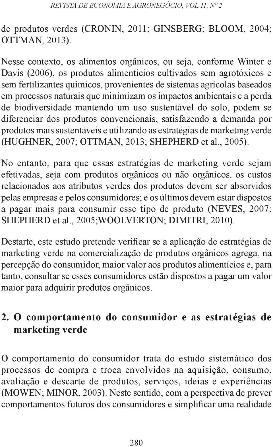 baseados em processos naturais que minimizam os impactos ambientais e a perda de biodiversidade mantendo um uso sustentável do solo, podem se diferenciar dos produtos convencionais, satisfazendo a