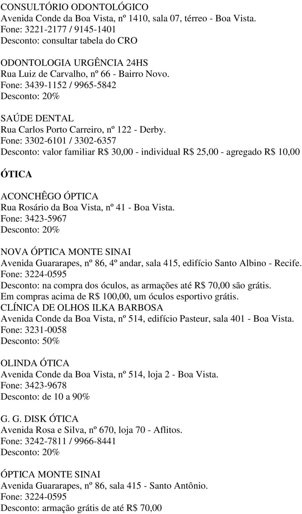 Fone: 3439-1152 / 9965-5842 SAÚDE DENTAL Rua Carlos Porto Carreiro, nº 122 - Derby.