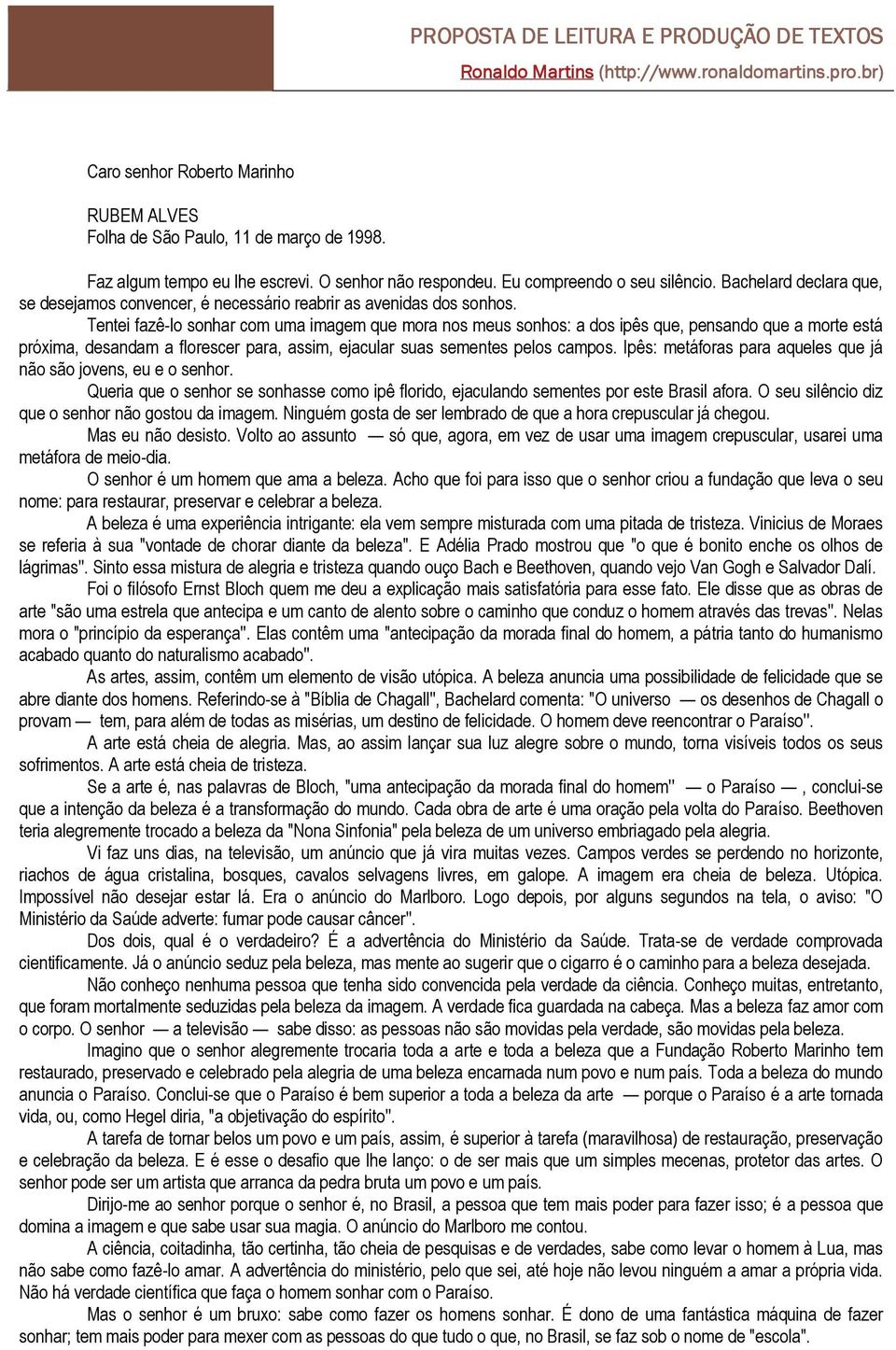 Tentei fazê-lo sonhar com uma imagem que mora nos meus sonhos: a dos ipês que, pensando que a morte está próxima, desandam a florescer para, assim, ejacular suas sementes pelos campos.