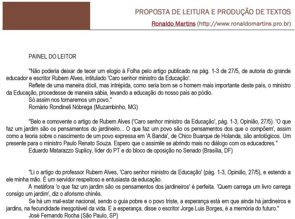 Reflete de uma maneira dócil, mas intrépida, como seria bom se o homem mais importante deste país, o ministro da Educação, procedesse de maneira sábia, levando a educação do nosso país ao pódio.