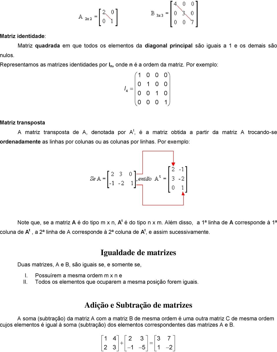 Por eemplo: Note que, se a matri A é do tipo m n, A t é do tipo n m. Além disso, a ª linha de A corresponde à ª coluna de A t, a ª linha de A corresponde à ª coluna de A t, e assim sucessivamente.