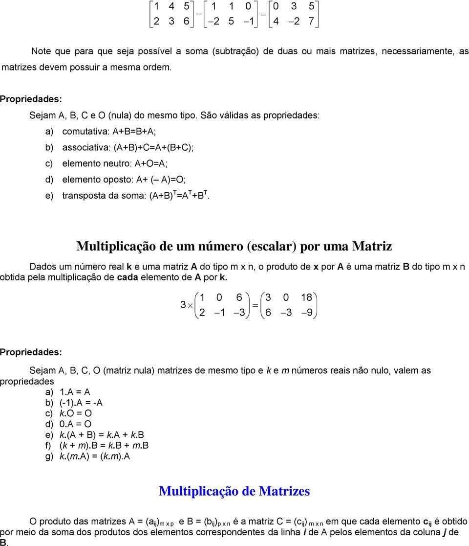 Multiplicação de um número (escalar) por uma Matri Dados um número real k e uma matri A do tipo m n, o produto de por A é uma matri B do tipo m n obtida pela multiplicação de cada elemento de A por k.