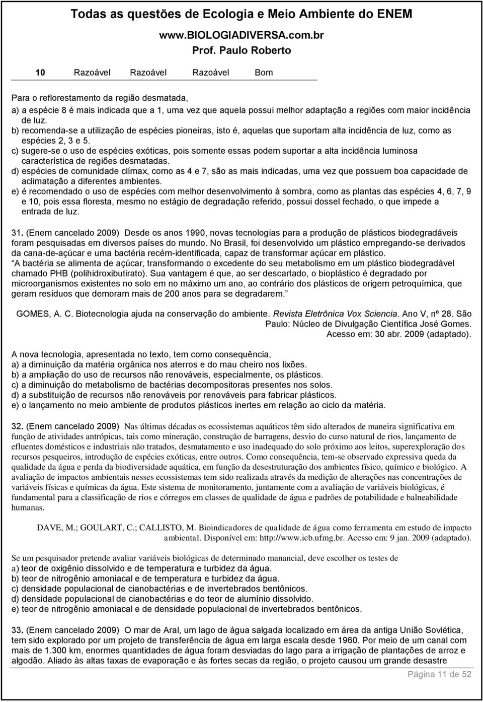 c) sugere-se o uso de espécies exóticas, pois somente essas podem suportar a alta incidência luminosa característica de regiões desmatadas.